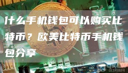 什么手机钱包可以购买比特币？欧美比特币手机钱包分享