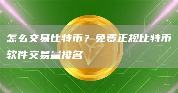 怎么交易比特币？免费正规比特币软件交易量排名