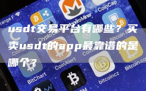 usdt交易平台有哪些？买卖usdt的app最靠谱的是哪个？