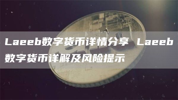 Laeeb数字货币详情分享 Laeeb数字货币详解及风险提示