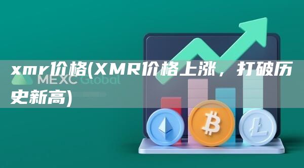 xmr价格 - XMR价格上涨，打破历史新高