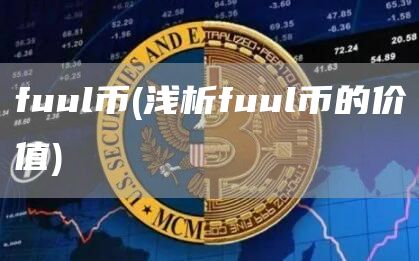 fuul币 - 浅析fuul币的价值