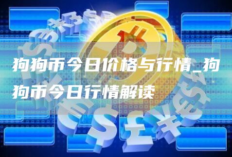 狗狗币今日价格与行情_狗狗币今日行情解读