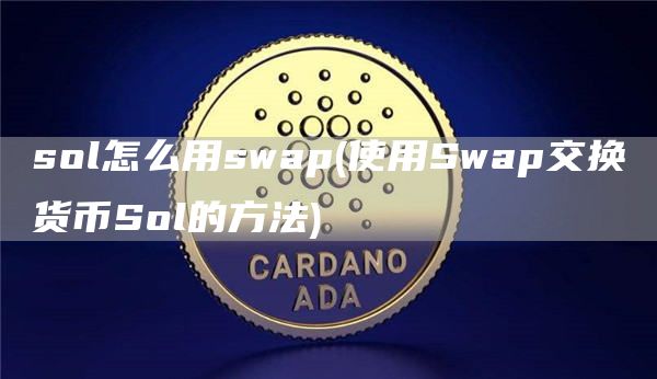sol怎么用swap - 使用Swap交换货币Sol的方法