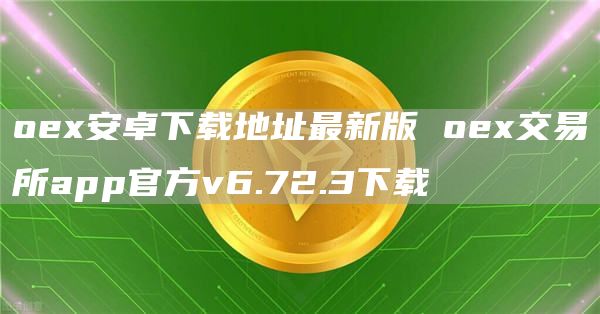 o安卓下载地址最新版 o交易所app官方v6.72.3下载