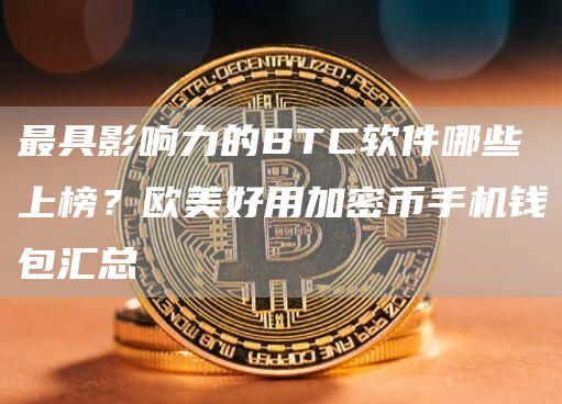 最具影响力的BTC软件哪些上榜？欧美好用加密币手机钱包汇总