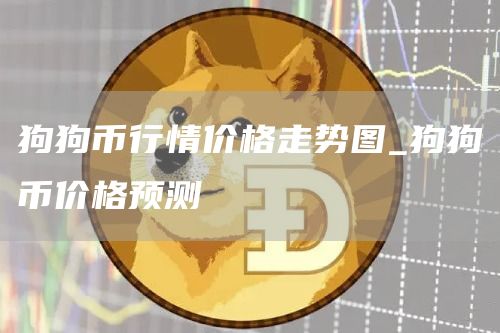 狗狗币行情价格走势图_狗狗币价格预测