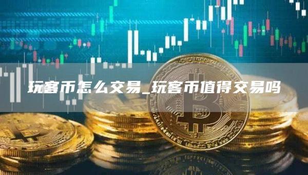 玩客币怎么交易_玩客币值得交易吗