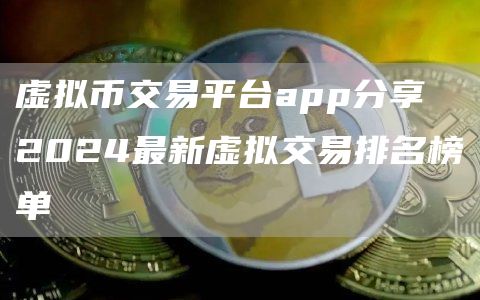 虚拟币交易平台app分享 2024最新虚拟交易排名榜单