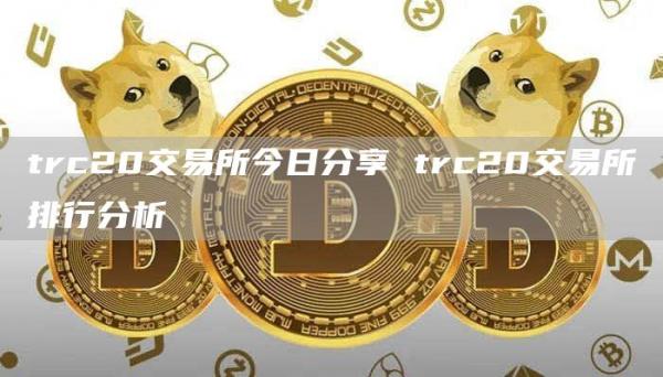 trc20交易所今日分享 trc20交易所排行分析