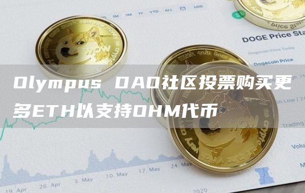 Olympus DAO社区投票购买更多ETH以支持OHM代币