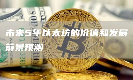 未来5年以太坊的价值和发展前景预测