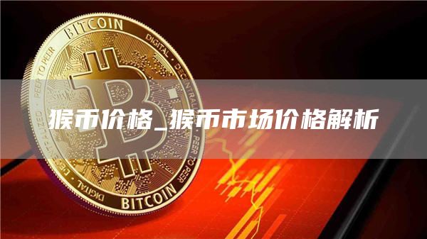 猴币价格_猴币市场价格解析