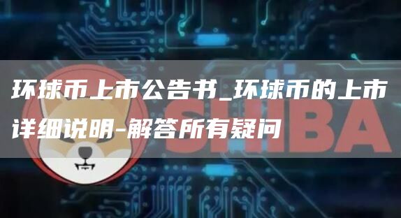 环球币上市公告书_环球币的上市详细说明-解答所有疑问