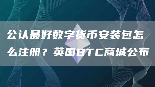 公认最好数字货芝麻开门交易所装包怎么注册？英国BTC商城公布