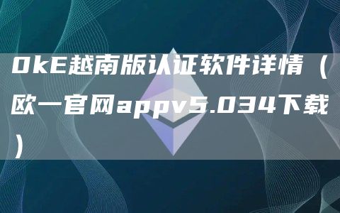 0k越南版认证软件详情（欧一官网appv5.034下载）