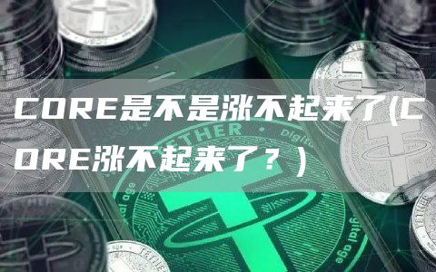 CORE是不是涨不起来了 - CORE涨不起来了？