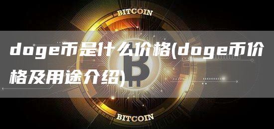 doge币是什么价格 - doge币价格及用途介绍