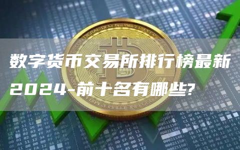 数字货币交易所排行榜最新2024-前十名有哪些?