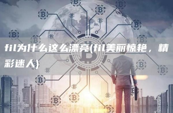 fil为什么这么漂亮 - fil美丽惊艳，精彩迷人