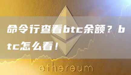 命令行查看btc余额？btc怎么看！