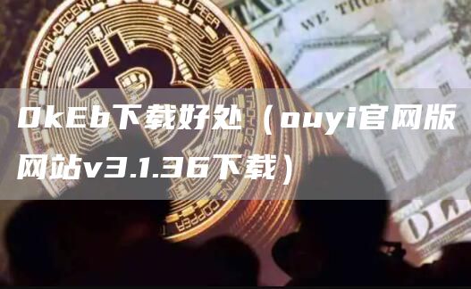 0kb下载好处（ouyi官网版网站v3.1.36下载）