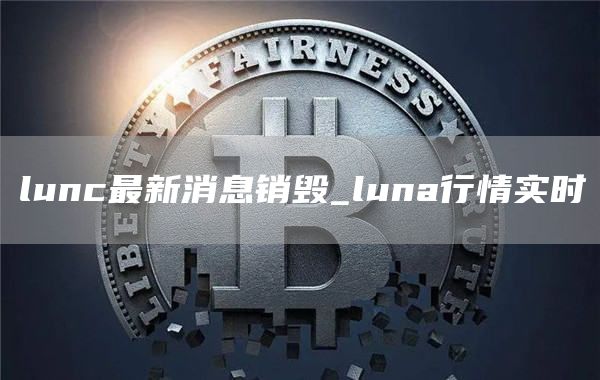 lunc最新消息销毁_luna行情实时